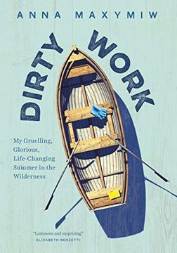 portada Dirty Work: My Gruelling, Glorious, Life-Changing Summer in the Wilderness 