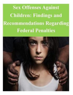 portada Sex Offenses Against Children: Findings and Recommendations Regarding Federal Penalties (en Inglés)