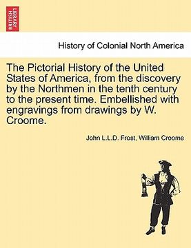 portada the pictorial history of the united states of america, from the discovery by the northmen in the tenth century to the present time. embellished with e (en Inglés)