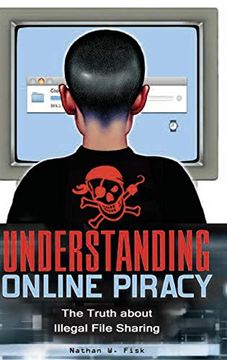 portada Understanding Online Piracy: The Truth About Illegal File Sharing (in English)