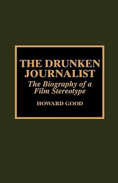 portada the drunken journalist: the biography of a film stereotype (en Inglés)