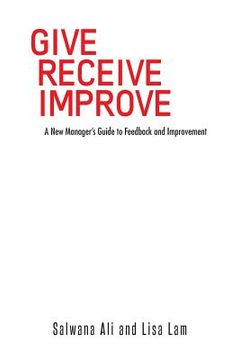 portada Give Receive Improve: A New Manager's Guide to Feedback and Improvement (in English)