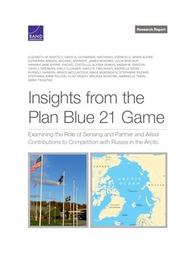 portada Insights From the Plan Blue 21 Game: Examining the Role of Sensing and Partner and Allied Contributions to Competition With Russia in the Arctic (Rand Project air Force: Research Report) (en Inglés)