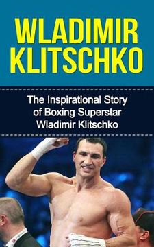portada Wladimir Klitschko: The Inspirational Story of Boxing Superstar Wladimir Klitschko (en Inglés)