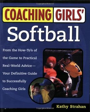 portada Coaching Girls' Softball: From the How-To's of the Game to Practical Real-World Advice--Your Definitive Guide to Successfully Coaching Girls (en Inglés)