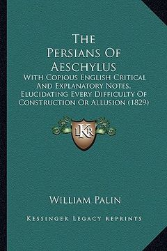 portada the persians of aeschylus: with copious english critical and explanatory notes, elucidating every difficulty of construction or allusion (1829) (in English)