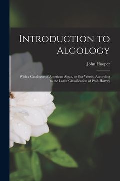 portada Introduction to Algology; With a Catalogue of American Algae, or Sea-weeds, According to the Latest Classification of Prof. Harvey (en Inglés)