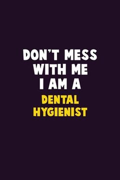 portada Don't Mess With Me, I Am A Dental Hygienist: 6X9 Career Pride 120 pages Writing Notebooks (en Inglés)