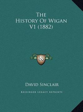 portada the history of wigan v1 (1882) the history of wigan v1 (1882) (en Inglés)