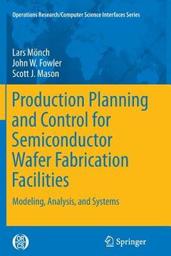 portada Production Planning and Control for Semiconductor Wafer Fabrication Facilities: Modeling, Analysis, and Systems