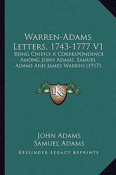 portada warren-adams letters, 1743-1777 v1: being chiefly a correspondence among john adams, samuel adambeing chiefly a correspondence among john adams, samue