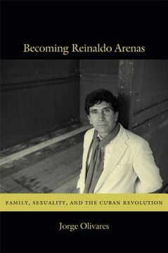 portada becoming reinaldo arenas: family, sexuality, and the cuban revolution (en Inglés)