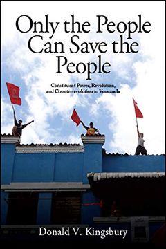 portada Only the People can Save the People: Constituent Power, Revolution, and Counterrevolution in Venezuela (en Inglés)