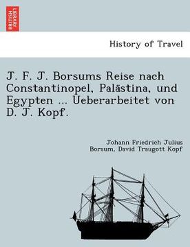 portada J. F. J. Borsums Reise Nach Constantinopel, Pala Stina, Und Egypten ... Ueberarbeitet Von D. J. Kopf. (in German)