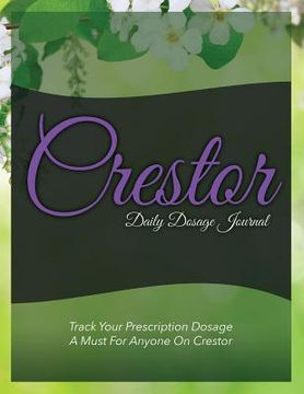 portada Crestor Daily Dosage Journal: Track Your Prescription Dosage: A Must for Anyone on Crestor (en Inglés)