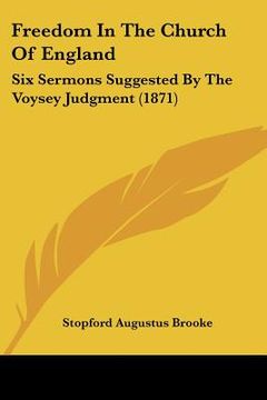 portada freedom in the church of england: six sermons suggested by the voysey judgment (1871) (en Inglés)