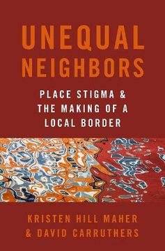 portada Unequal Neighbors: Place Stigma and the Making of a Local Border (en Inglés)