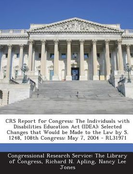 portada Crs Report for Congress: The Individuals with Disabilities Education ACT (Idea): Selected Changes That Would Be Made to the Law by S. 1248, 108 (en Inglés)