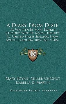 portada a diary from dixie: as written by mary boykin chesnut, wife of james chesnut, jr., united states senator from south carolina, 1859-1861 (1
