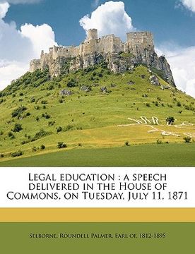 portada legal education: a speech delivered in the house of commons, on tuesday, july 11, 1871 volume talbot collection of british pamphlets