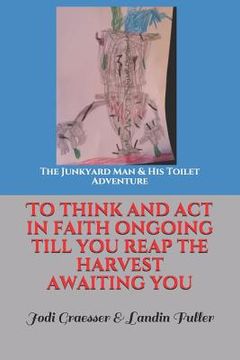 portada The Junkyard Man & His Toilet Adventure: to think and act in faith ongoing till u reap the harvest awaiting you (en Inglés)