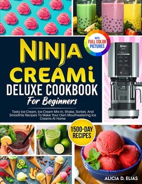 portada Ninja CREAMI Deluxe Cookbook For Beginners: 1500-Day Tasty Ice Cream, Ice Cream Mix-In, Shake, Sorbet, And Smoothie Recipes To Make Your Own Mouthwate (in English)