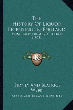 portada the history of liquor licensing in england: principally from 1700 to 1830 (1903) (en Inglés)