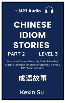 portada Chinese Idiom Stories (Part 2): Mandarin Chinese Self-study Guide & Reading Practice Textbook for Beginners (Level 3, Pinyin & MP3 Audio Included) (en Inglés)