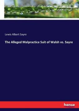 portada The Alleged Malpractice Suit of Walsh vs. Sayre (en Inglés)