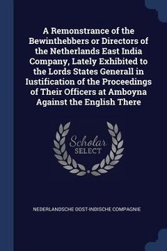 portada A Remonstrance of the Bewinthebbers or Directors of the Netherlands East India Company, Lately Exhibited to the Lords States Generall in Iustification (in English)