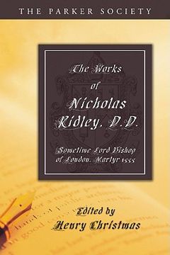 portada the works of nicholas ridley, d.d.: sometime lord bishop of london, martyr 1555 (en Inglés)