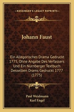 portada Johann Faust: Ein Allegorisches Drama Gedruckt 1775, Ohne Angabe Des Verfassers Und Ein Nurnberger Textbuch Desselben Drams Gedruckt (in German)