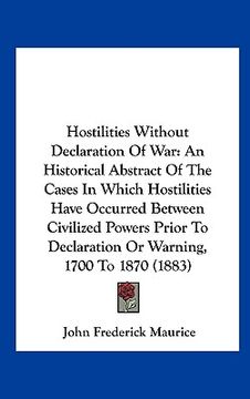 portada hostilities without declaration of war: an historical abstract of the cases in which hostilities have occurred between civilized powers prior to decla (en Inglés)