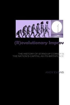 portada (R)evolutionary Improv: The History of Stand-Up Comedy & The Nation's Capital as Its Birthplace (en Inglés)