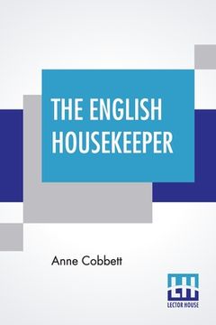portada The English Housekeeper: Or, Manual Of Domestic Management: Containing Advice On The Conduct Of Household Affairs, And Practical Instructions (