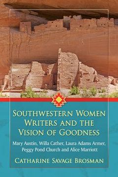 portada Southwestern Women Writers and the Vision of Goodness: Mary Austin, Willa Cather, Laura Adams Armer, Peggy Pond Church and Alice Marriott (en Inglés)