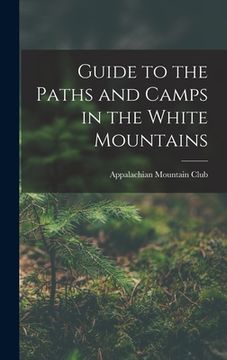 portada Guide to the Paths and Camps in the White Mountains (en Inglés)