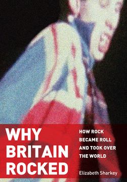 portada Why Britain Rocked: How Rock Became Roll and Took Over the World (en Inglés)