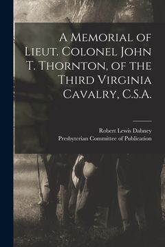 portada A Memorial of Lieut. Colonel John T. Thornton, of the Third Virginia Cavalry, C.S.A. (en Inglés)
