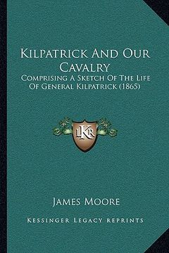 portada kilpatrick and our cavalry: comprising a sketch of the life of general kilpatrick (1865)