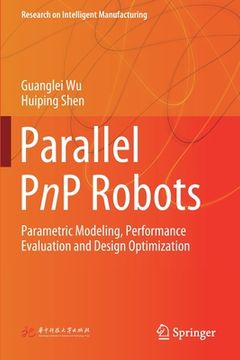 portada Parallel Pnp Robots: Parametric Modeling, Performance Evaluation and Design Optimization (in English)