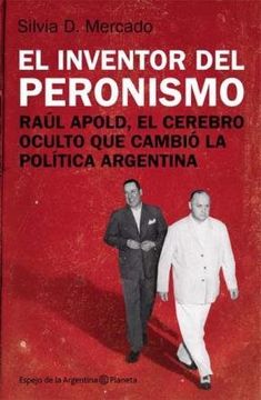 portada El Inventor del Peronismo. Raul Apold el Cerebro Oculto que Cambio la Politica Argentina (in Spanish)