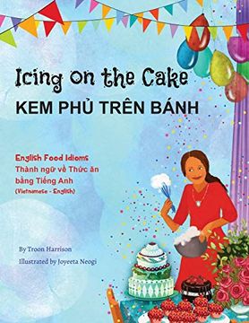 portada Icing on the Cake - English Food Idioms (Vietnamese-English): Kem phủ Trên Bánh (Language Lizard Bilingual Idioms) 
