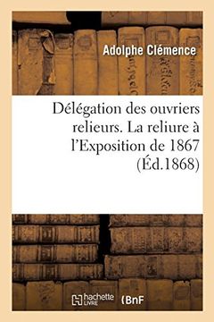 portada Délégation des Ouvriers Relieurs. La Reliure à L'exposition de 1867 (Savoirs et Traditions) (en Francés)