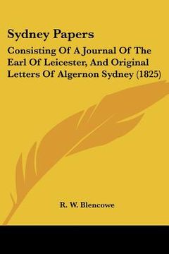 portada sydney papers: consisting of a journal of the earl of leicester, and original letters of algernon sydney (1825) (in English)