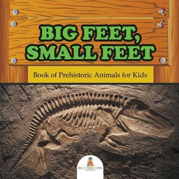 portada Big Feet, Small Feet: Book of Prehistoric Animals for Kids