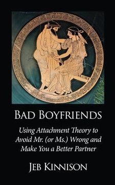 portada Bad Boyfriends: Using Attachment Theory to Avoid Mr. (or Ms.) Wrong and Make You a Better Partner (en Inglés)