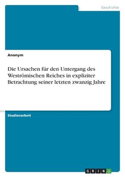 portada Die Ursachen für den Untergang des Weströmischen Reiches in expliziter Betrachtung seiner letzten zwanzig Jahre (in German)