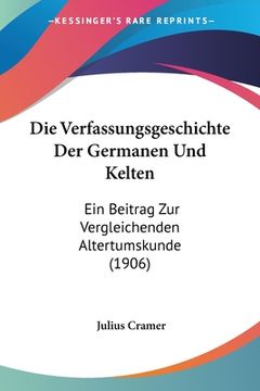 portada Die Verfassungsgeschichte Der Germanen Und Kelten: Ein Beitrag Zur Vergleichenden Altertumskunde (1906) (en Alemán)