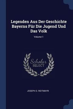portada Legenden Aus Der Geschichte Bayerns Für Die Jugend Und Das Volk; Volume 1 (en Inglés)